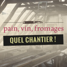 Pain, Vin, Fromages : quel chantier !